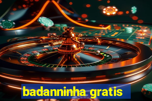 badanninha gratis